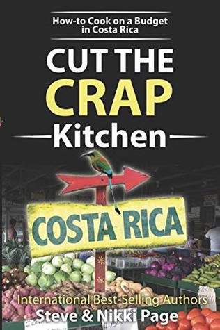 Read Cut The Crap Costa Rica Kitchen: How-to Cook On A Budget In Costa Rica - Steve Page | ePub