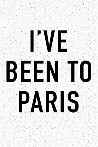 Read Online I've Been To Paris: A 6x9 Inch Matte Softcover Journal Notebook With 120 Blank Lined Pages And A Popular Wanderlust European Holiday Cover Slogan -  | PDF