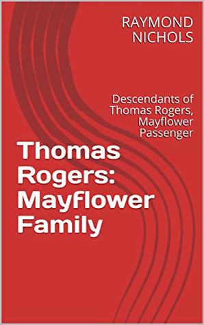 Read Online Thomas Rogers: Mayflower Family: Descendants of Thomas Rogers, Mayflower Passenger (Mayflower Families Book 1) - RAYMOND NICHOLS | PDF