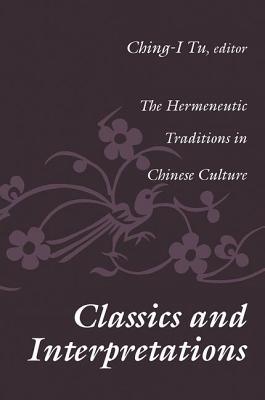 Read Classics and Interpretations: The Hermeneutic Traditions in Chinese Culture - Ching-I Tu file in PDF