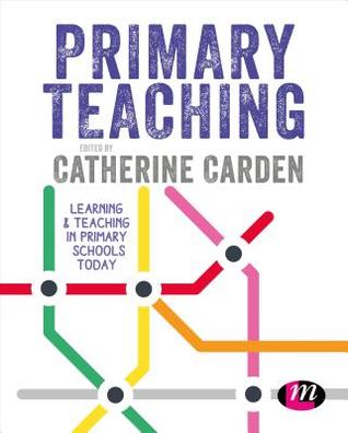 Full Download Primary Teaching: Learning and Teaching in Primary Schools Today - Catherine Carden | PDF
