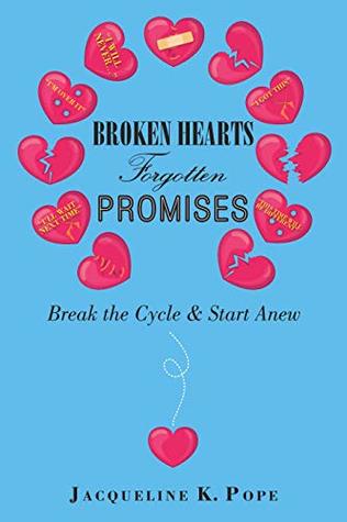 Read Online Broken Hearts Forgotten Promises: Break the Cycle & Start Anew - Jacqueline K. Pope file in PDF