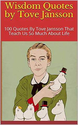 Read Wisdom Quotes by Tove Jansson: 100 Quotes By Tove Jansson That Teach Us So Much About Life - Paul Pandora | ePub