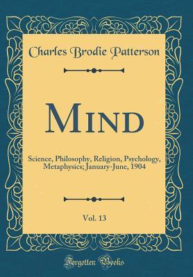Download Mind, Vol. 13: Science, Philosophy, Religion, Psychology, Metaphysics; January-June, 1904 (Classic Reprint) - Charles Brodie Patterson | ePub