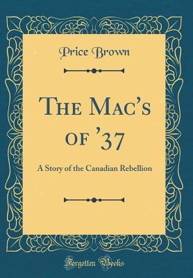 Read The Mac's of '37: A Story of the Canadian Rebellion - John Price-Brown file in ePub