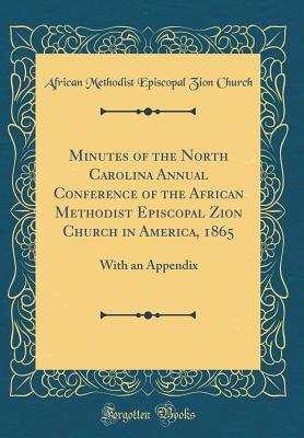 Download Minutes of the North Carolina Annual Conference of the African Methodist Episcopal Zion Church in America, 1865: With an Appendix (Classic Reprint) - African Methodist Episcopal Zion Church | ePub