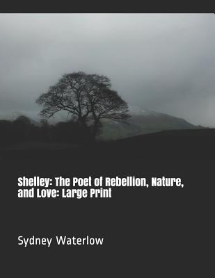 Read Online Shelley: The Poet of Rebellion, Nature, and Love: Large Print - Sydney Waterlow file in ePub