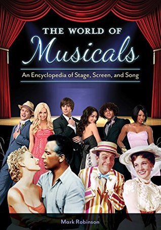 Read Online The World of Musicals: An Encyclopedia of Stage, Screen, and Song [2 volumes] - Mark Robinson | PDF