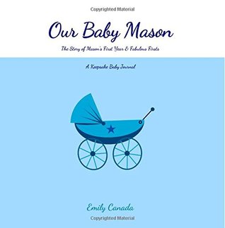 Full Download Our Baby Mason, The Story of Mason's First Year and Fabulous Firsts: A Keepsake Baby Journal (Our Baby Boy / Memory Book) - Emily Canada | ePub