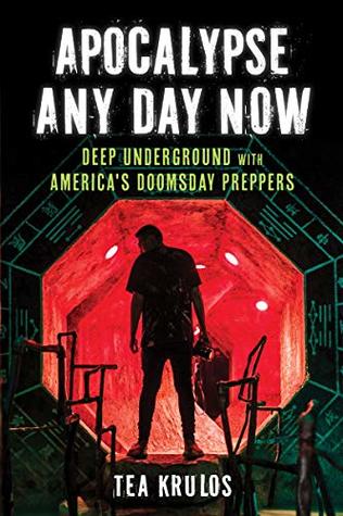 Read Online Apocalypse Any Day Now: Deep Underground with America's Doomsday Preppers - Tea Krulos file in PDF