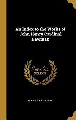 Read An Index to the Works of John Henry Cardinal Newman - Joseph Rickaby | PDF
