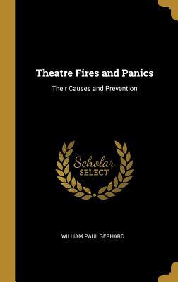 Read Online Theatre Fires and Panics: Their Causes and Prevention - William Paul Gerhard file in ePub