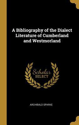 Full Download A Bibliography of the Dialect Literature of Cumberland and Westmorland - Archibald Sparke | ePub