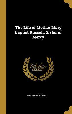 Read Online The Life of Mother Mary Baptist Russell, Sister of Mercy - Matthew Russell file in ePub
