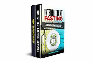Full Download Intermittent Fasting: 2 Manuscripts: Intermittent Fasting for Women   Mediterranean Diet. The beginners guide to lose weight, heal your body through special processes and a low Carb fat food plan. - Dr. Kelly Jason file in ePub