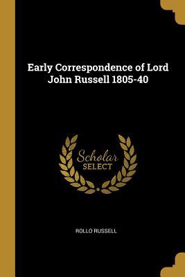 Full Download Early Correspondence of Lord John Russell 1805-40 - Rollo Russell | PDF