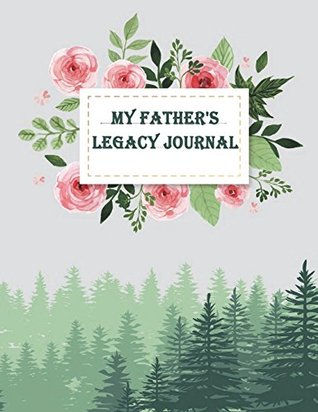 Read Online My Father's Legacy Journal: Perfect for Father's Day Gifts, My Dad's Story, Grandfathers, Father's Memoirs Log, Holiday Shopping (Gifts for Dads) List 120 Pages - 8.5 X 11 - Hang Giftnote file in PDF