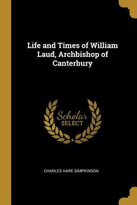 Read Life and Times of William Laud, Archbishop of Canterbury - Charles Hare Simpkinson de Wesselow file in ePub