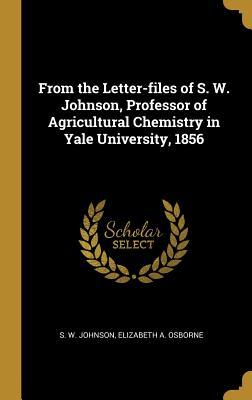 Read Online From the Letter-Files of S. W. Johnson, Professor of Agricultural Chemistry in Yale University, 1856 - S W Johnson | ePub