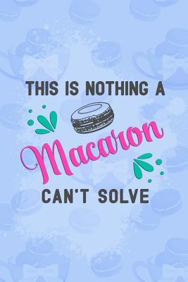 Download This Is Nothing a Macaron Can't Solve: Blank Lined Notebook Journal Diary Composition Notepad 120 Pages 6x9 Paperback ( Macaron ) Blue - Margaret Collins M file in PDF