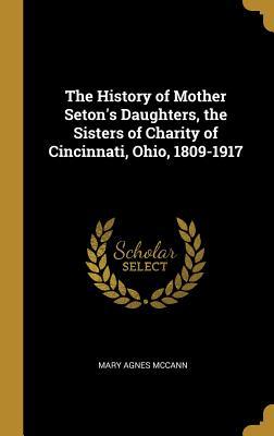 Read The History of Mother Seton's Daughters, the Sisters of Charity of Cincinnati, Ohio, 1809-1917 - Mary Agnes McCann file in ePub