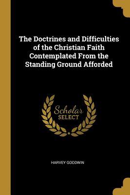 Read The Doctrines and Difficulties of the Christian Faith Contemplated from the Standing Ground Afforded - Harvey Goodwin file in ePub