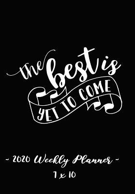Full Download 2020 Weekly Planner - The Best Is Yet to Come: 7 X 10 - 12 Month Success Journal, Calendar, Daily, Weekly and Monthly Personal Goal Setting Logbook, Increase Productivity -  file in PDF