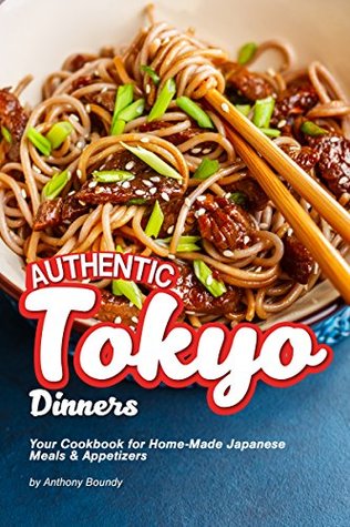 Download Authentic Tokyo Dinners: Your Cookbook for Home-Made Japanese Meals & Appetizers - Anthony Boundy | ePub