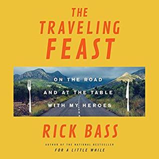 Read Online The Traveling Feast: On the Road and at the Table with My Heroes - Rick Bass file in PDF
