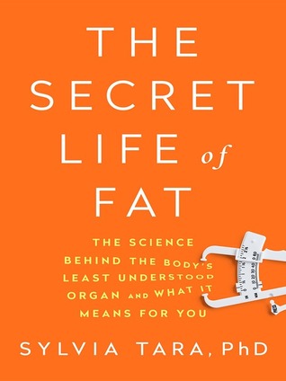 Read The Secret Life of Fat: The Science Behind the Body's Least Understood Organ and What It Means for You - Sylvia Tara file in ePub
