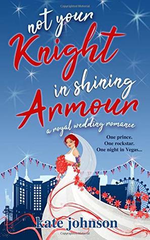 Read Online Not Your Knight in Shining Armour: a Royal Wedding romance - Kate Johnson file in PDF