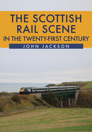 Read The Scottish Rail Scene in the Twenty-First Century - John Jackson | PDF
