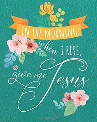 Read In the morning when I rise, give me Jesus: Christian Floral Notebook Wide Ruled College Lined Composition Notebook For 132 Pages of 8x10 inches  quotes floral journal series) (Volume 2) - Kris Green A. file in PDF