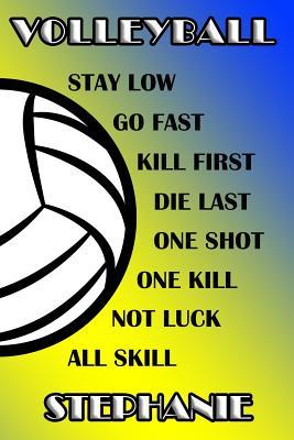 Read Online Volleyball Stay Low Go Fast Kill First Die Last One Shot One Kill Not Luck All Skill Stephanie: College Ruled Composition Book Blue and Yellow School Colors -  | ePub