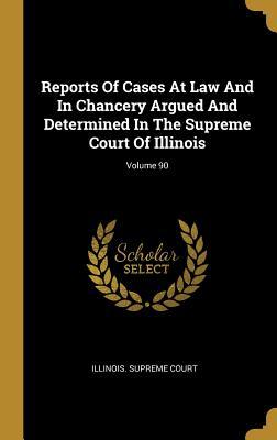 Read Online Reports Of Cases At Law And In Chancery Argued And Determined In The Supreme Court Of Illinois; Volume 90 - Illinois Supreme Court file in PDF