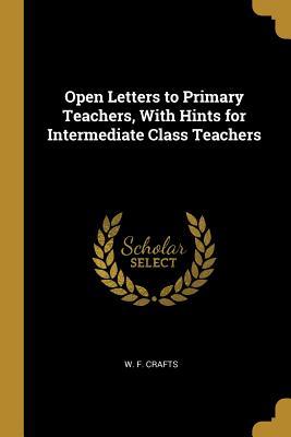 Full Download Open Letters to Primary Teachers, With Hints for Intermediate Class Teachers - W F Crafts file in PDF