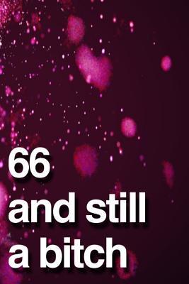 Read 66 And Still A Bitch: 110-Page Blank Lined Journal Funny Birthday Gag Gift Idea Better Than A Card -  | PDF