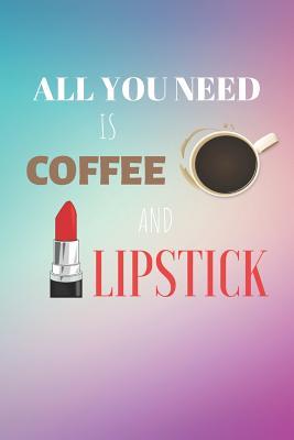 Download All You Need Is Coffee And Lipstick: Make Up Artist Notebook & Beauty Quote Journal - Diary For Write In (110 Lined Pages, 6 x 9 in) - Awesome Press | ePub