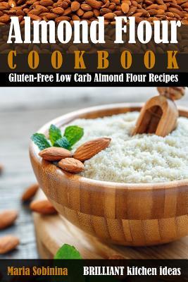 Full Download Almond Flour Cookbook: Gluten-Free Low Carb Almond Flour Recipes - Maria Sobinina | PDF