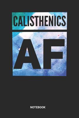Full Download Calisthenics AF Notebook: Dotted Lined Calisthenigs Notebook (6x9 inches) ideal as a Bodyweight Exercise Journal. Perfect as a Gym Workout Bar Workout Book Book for all Pull Up Bar Lovers. Great gift for Men and Women - Rt Ca Publishing | PDF