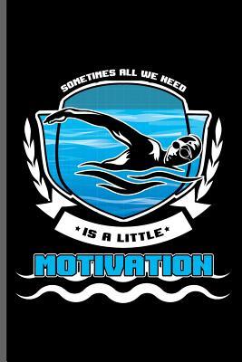 Read Online Sometimes All we need is a little Motivation: Swimming Sports Swimmer notebooks gift (6x9) Lined notebook to write in - Jack Wade file in PDF