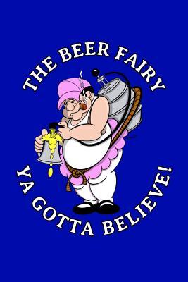 Full Download The Beer Fairy YA Gotta Believe!: THE PERFECT NOTEBOOK FOR THE BEER LOVER or HOME BREWER! Cute College Ruled 110 page Notebook with ScottyGaaDo design for the Hops, Ale, or Craft Brew lover! - Scottygaado Books file in PDF