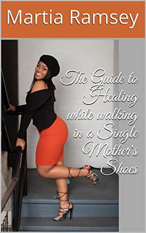 Read The Guide to Healing while walking in a Single Mother's Shoes - Martia Ramsey | PDF
