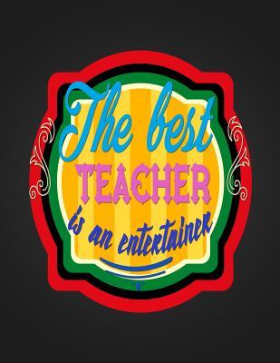 Full Download The Best Teacher Is An Entertainer: Notebook Journal Gift for Teachers, Professors, Tutors, Coaches and Instructors - Candlelight Publications | PDF