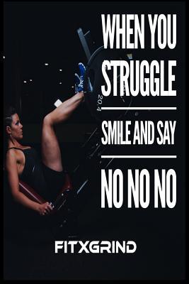 Read When You Struggle Smile and Say No No No FITXGRIND: Build Momentum Toward Achieving Your Goals One Day at a Time with Inspirational Quotes A Daily Journal -  | PDF