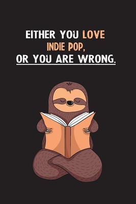 Full Download Either You Love Indie Pop, Or You Are Wrong.: Blank Lined Notebook Journal With A Cute and Lazy Sloth Reading - Eithrsloth Publishing file in PDF