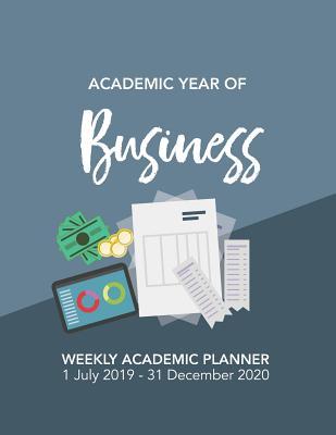 Read ACADEMIC YEAR OF Business: WEEKLY ACADEMIC PLANNER 1 July 2019 - 31 December 2020 - Fun Interests Publishing | ePub