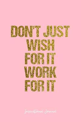 Download Inspirational Journal: Dot Grid Gift Idea - Don'T Just Wish For It Work For It Inspirational Quote Journal - Pink Dotted Diary, Planner, Gratitude, Writing, Travel, Goal, Bullet Notebook - 6x9 120 pages - Vepa Journals Inspirational Journal file in PDF