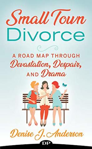 Full Download Small Town Divorce: A Road Map through Devastation, Despair, and Drama - Denise J. Anderson | ePub
