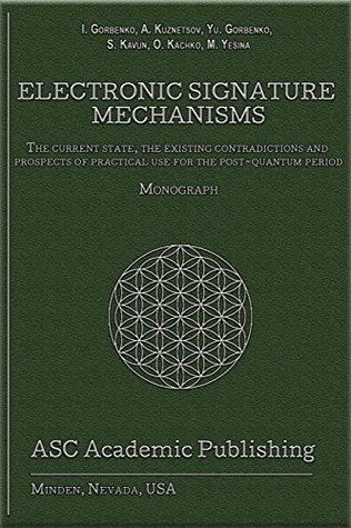 Full Download Electronic Signature Mechanisms: The Current State, the Existing Contradictions and Prospects of Practical Use for the Post-Quantum Period - A. KUZNETSOV | ePub